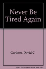 Never Be Tired Again! by Dr. David C. Gardner and Dr. Grace Joely Beatty — listing 3