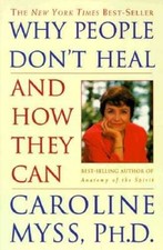 Why People Don't Heal and How They Can by Caroline Myss, Ph.D. — First Edition Hardcover