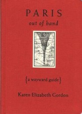 Paris Out of Hand: A Wayward Guide by Karen Elizabeth Gordon
