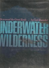 The Underwater Wilderness: Life Around the Great Reefs by Carl Roessler