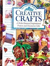 The Complete Book of Creative Crafts: A Perfect Source of Inspirational Projects and Decorative Gifts