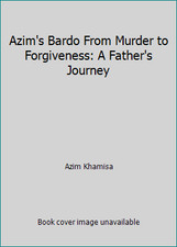 Azim's Bardo: A Father's Journey from Murder to Forgiveness by Azim Khamisa with Carl Goldman (Hardcover) — listing 6