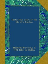 Forty-Four Years of the Life of a Hunter by Meshach Browning, Tenth Edition 1942