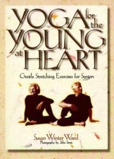 Yoga for the Young at Heart: Gentle Stretching Exercises for Seniors by Susan Winter Ward (Paperback)